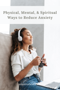 Physical, Mental, and Spiritual Ways to Reduce Anxiety