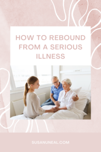 How to Rebound From A Serious Illness